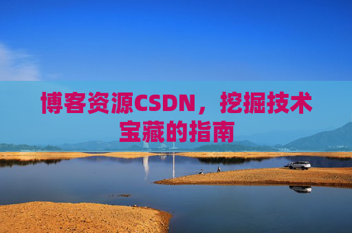博客资源CSDN，挖掘技术宝藏的指南